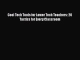 Read Cool Tech Tools for Lower Tech Teachers: 20 Tactics for Every Classroom Ebook Free