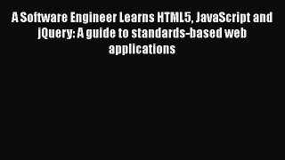Read A Software Engineer Learns HTML5 JavaScript and jQuery: A guide to standards-based web