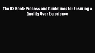 Read The UX Book: Process and Guidelines for Ensuring a Quality User Experience Ebook Free