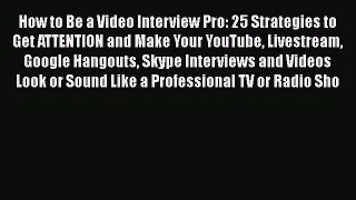 Read How to Be a Video Interview Pro: 25 Strategies to Get ATTENTION and Make Your YouTube