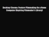 Download Desktop Cinema: Feature Filmmaking On a Home Computer (Aspiring Filmmaker's Library)