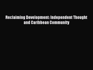 [PDF] Reclaiming Development: Independent Thought and Caribbean Community Read Full Ebook