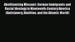 Read Books Abolitionizing Missouri: German Immigrants and Racial Ideology in Nineteenth-Century