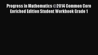 Read Progress in Mathematics Â©2014 Common Core Enriched Edition Student Workbook Grade 1 PDF