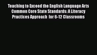 Read Teaching to Exceed the English Language Arts Common Core State Standards: A Literacy Practices