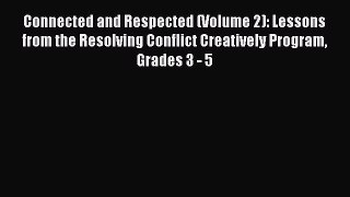 Download Connected and Respected (Volume 2): Lessons from the Resolving Conflict Creatively