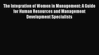 Read The Integration of Women in Management: A Guide for Human Resources and Management Development