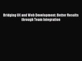 Read Bridging UX and Web Development: Better Results through Team Integration Ebook Free