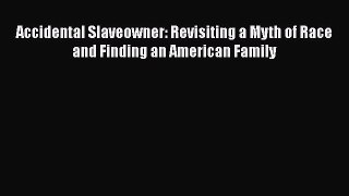Read Books Accidental Slaveowner: Revisiting a Myth of Race and Finding an American Family