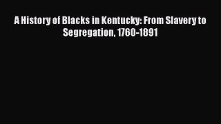 Download Books A History of Blacks in Kentucky: From Slavery to Segregation 1760-1891 E-Book