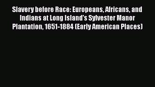 Read Books Slavery before Race: Europeans Africans and Indians at Long Island's Sylvester Manor