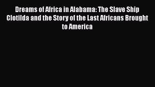 Read Books Dreams of Africa in Alabama: The Slave Ship Clotilda and the Story of the Last Africans