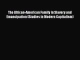 Read Books The African-American Family in Slavery and Emancipation (Studies in Modern Capitalism)