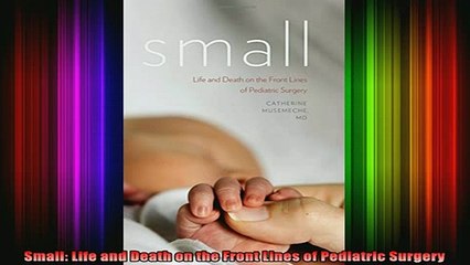 READ FREE FULL EBOOK DOWNLOAD  Small Life and Death on the Front Lines of Pediatric Surgery Full Free