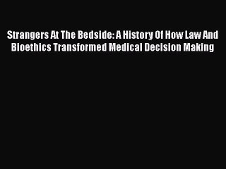 Read Book Strangers At The Bedside: A History Of How Law And Bioethics Transformed Medical