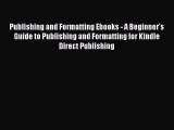 Download Publishing and Formatting Ebooks - A Beginner's Guide to Publishing and Formatting