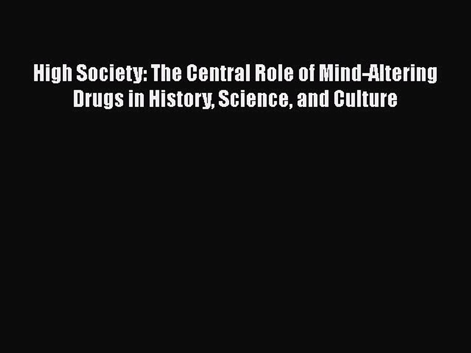Read Book High Society: The Central Role of Mind-Altering Drugs in History Science and Culture