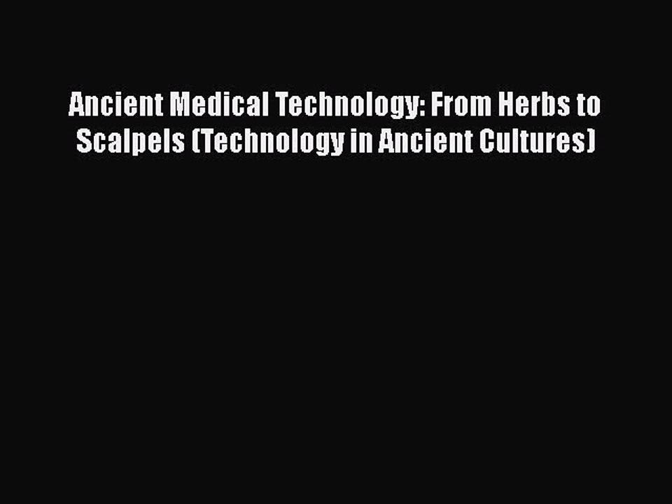 Read Book Ancient Medical Technology: From Herbs to Scalpels (Technology in Ancient Cultures)