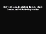 Download How To E-book: A Step by Step Guide for E-book Creation and Self Publishing on a Mac