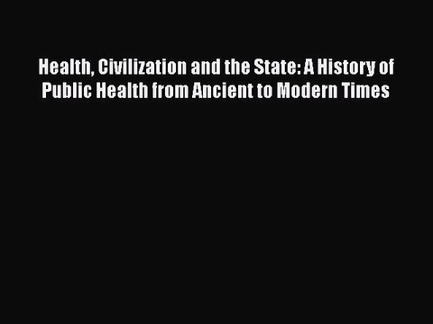 Read Book Health Civilization and the State: A History of Public Health from Ancient to Modern