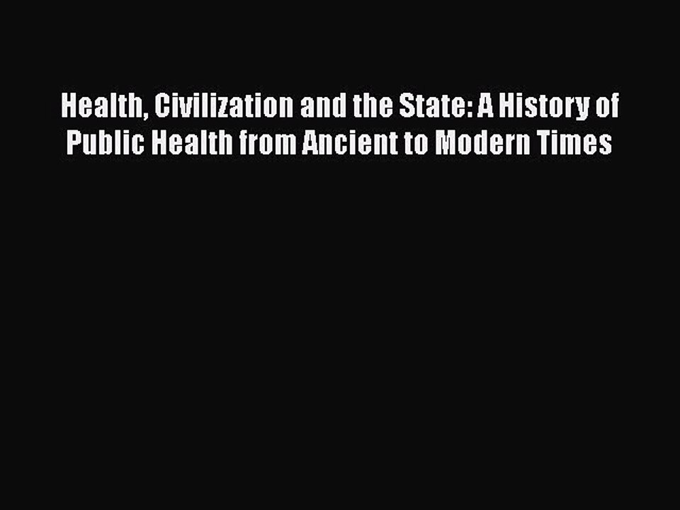 Read Book Health Civilization and the State: A History of Public Health from Ancient to Modern