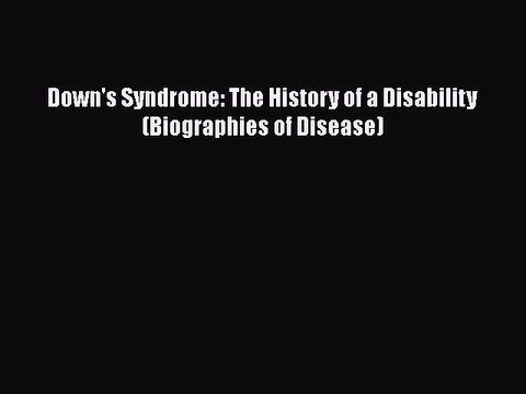 Read Book Down's Syndrome: The History of a Disability (Biographies of Disease) PDF Free