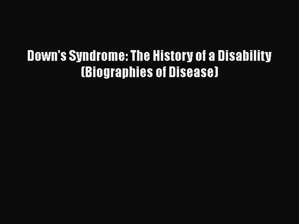Read Book Down's Syndrome: The History of a Disability (Biographies of Disease) PDF Free