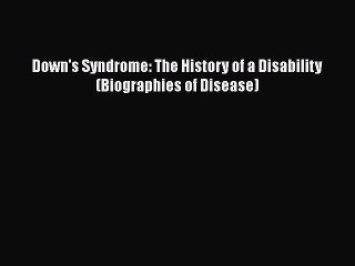 Read Book Down's Syndrome: The History of a Disability (Biographies of Disease) PDF Free
