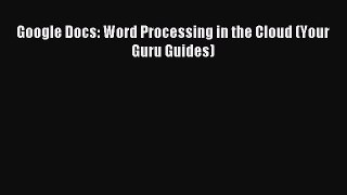 Download Google Docs: Word Processing in the Cloud (Your Guru Guides) Ebook Online