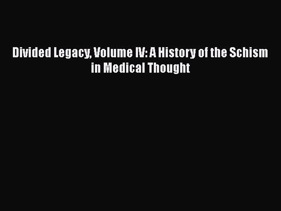 Download Book Divided Legacy Volume IV: A History of the Schism in Medical Thought E-Book Download