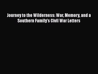 Read Books Journey to the Wilderness: War Memory and a Southern Family's Civil War Letters