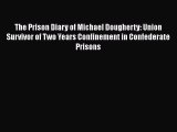 Read Books The Prison Diary of Michael Dougherty: Union Survivor of Two Years Confinement in