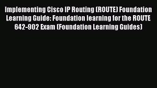 Download Implementing Cisco IP Routing (ROUTE) Foundation Learning Guide: Foundation learning