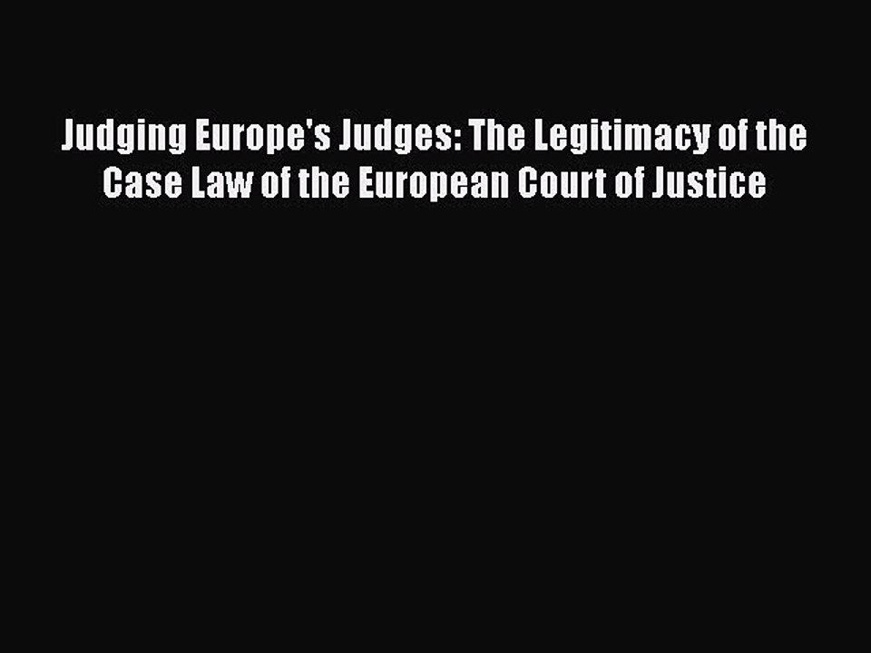 Read Book Judging Europe's Judges: The Legitimacy of the Case Law of the European Court of