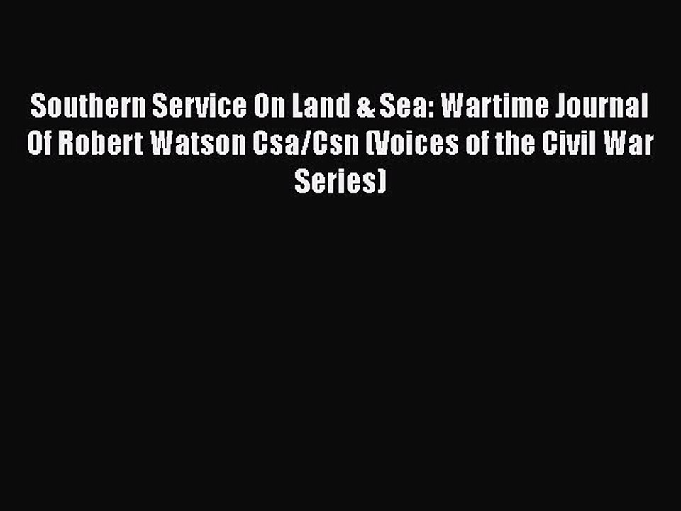 Read Books Southern Service On Land & Sea: Wartime Journal Of Robert Watson Csa/Csn (Voices