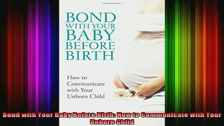 READ book  Bond with Your Baby Before Birth How to Communicate with Your Unborn Child Full EBook