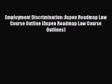 Download Book Employment Discrimination: Aspen Roadmap Law Course Outline (Aspen Roadmap Law