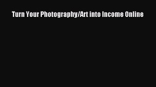 [PDF] Turn Your Photography/Art into Income Online [Download] Full Ebook