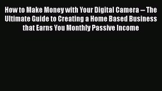 [PDF] How to Make Money with Your Digital Camera -- The Ultimate Guide to Creating a Home Based