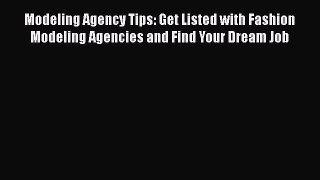 [PDF] Modeling Agency Tips: Get Listed with Fashion Modeling Agencies and Find Your Dream Job