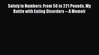 Read Safety in Numbers: From 56 to 221 Pounds My Battle with Eating Disorders -- A Memoir PDF