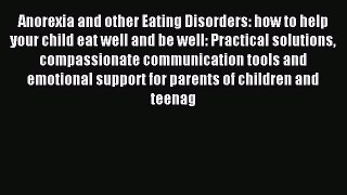 Read Anorexia and other Eating Disorders: how to help your child eat well and be well: Practical