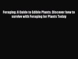 Read Foraging: A Guide to Edible Plants: Discover how to survive with Foraging for Plants Today