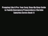 Download Prepping Like A Pro: Your Easy Step-By-Step Guide to Family Emergency Preparedness