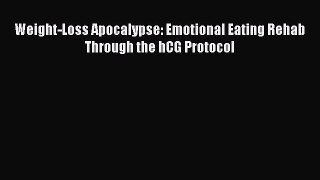 Read Weight-Loss Apocalypse: Emotional Eating Rehab Through the hCG Protocol Ebook Online
