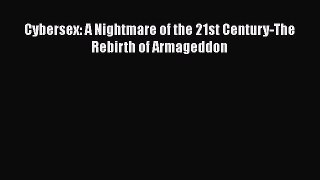Read Cybersex: A Nightmare of the 21st Century-The Rebirth of Armageddon Ebook Free