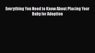 Download Everything You Need to Know About Placing Your Baby for Adoption PDF Online