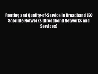 Read Routing and Quality-of-Service in Broadband LEO Satellite Networks (Broadband Networks