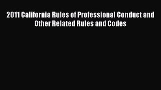Read Book 2011 California Rules of Professional Conduct and Other Related Rules and Codes E-Book