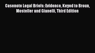 Read Book Casenote Legal Briefs: Evidence Keyed to Broun Mosteller and Gianelli Third Edition